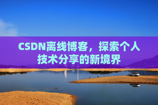 CSDN离线博客，探索个人技术分享的新境界